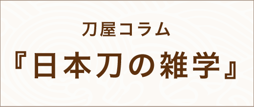 刀屋コラム 日本刀の雑学